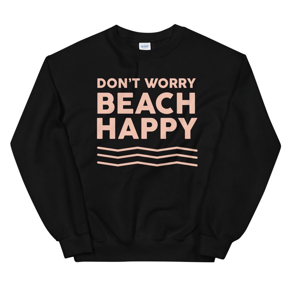 Don't Worry Beach Happy Women's Beach Sweatshirt