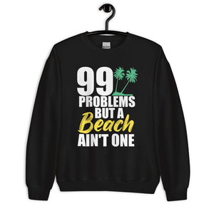 99 PROBLEMS BUT A BEACH AIN'T ONE MEN'S BEACH SWEATSHIRT