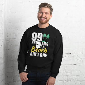 99 PROBLEMS BUT A BEACH AIN'T ONE MEN'S BEACH SWEATSHIRT