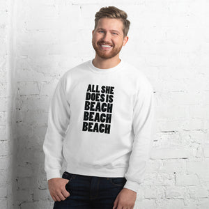 ALL SHE DOES IS BEACH BEACH BEACH MEN'S BEACH SWEATSHIRT